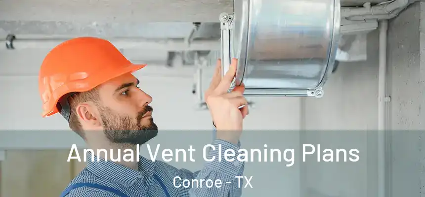  Annual Vent Cleaning Plans Conroe - TX
