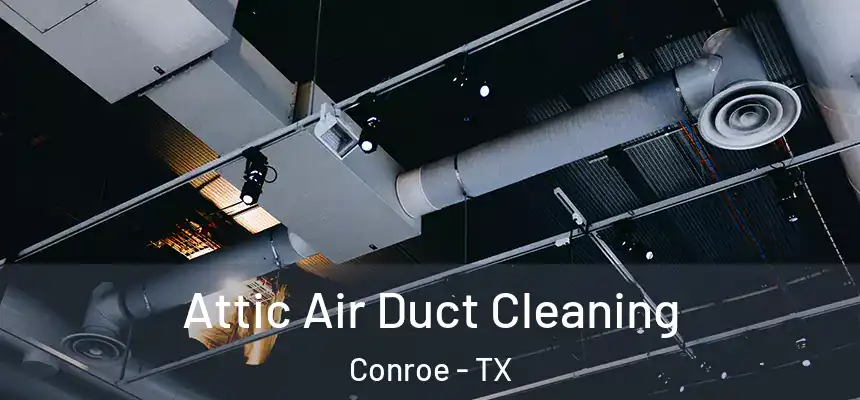 Attic Air Duct Cleaning Conroe - TX