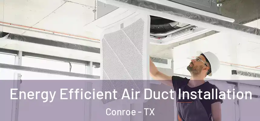  Energy Efficient Air Duct Installation Conroe - TX