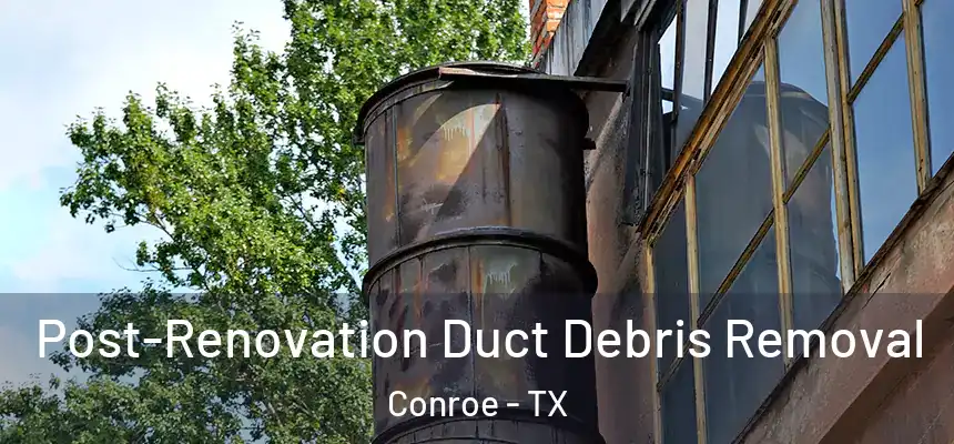  Post-Renovation Duct Debris Removal Conroe - TX